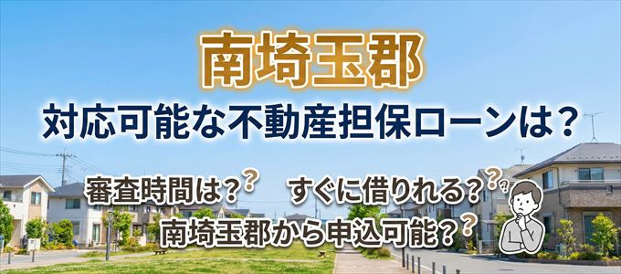 南埼玉郡の担保物件に対応している不動産担保ローンは？