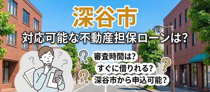 深谷市の担保物件に対応している不動産担保ローンは？