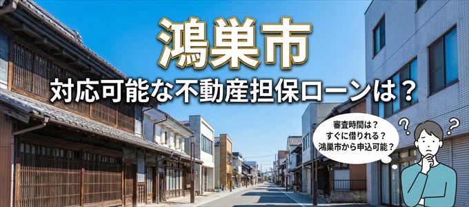 鴻巣市の担保物件に対応している不動産担保ローンは？